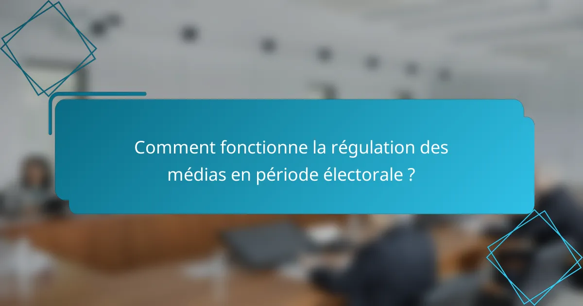 Comment fonctionne la régulation des médias en période électorale ?