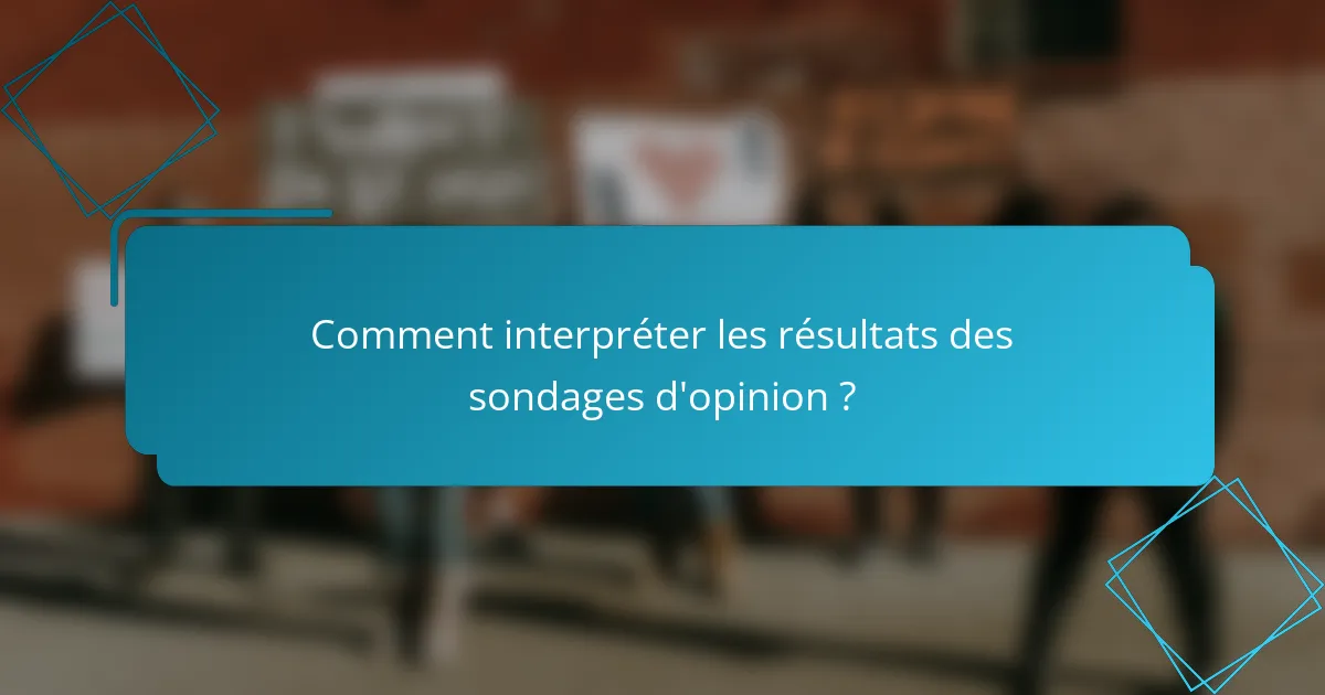 Comment interpréter les résultats des sondages d'opinion ?