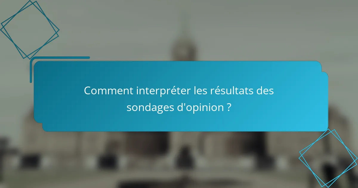 Comment interpréter les résultats des sondages d'opinion ?