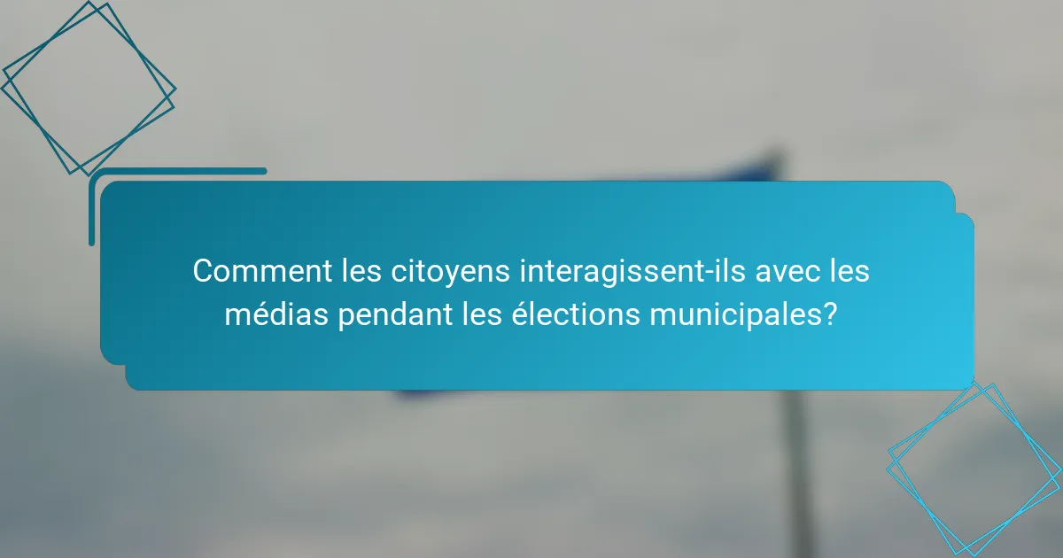 Comment les citoyens interagissent-ils avec les médias pendant les élections municipales?