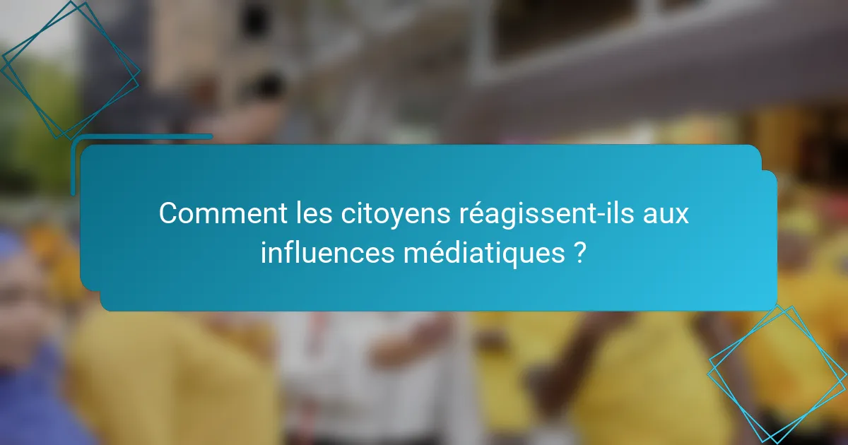 Comment les citoyens réagissent-ils aux influences médiatiques ?