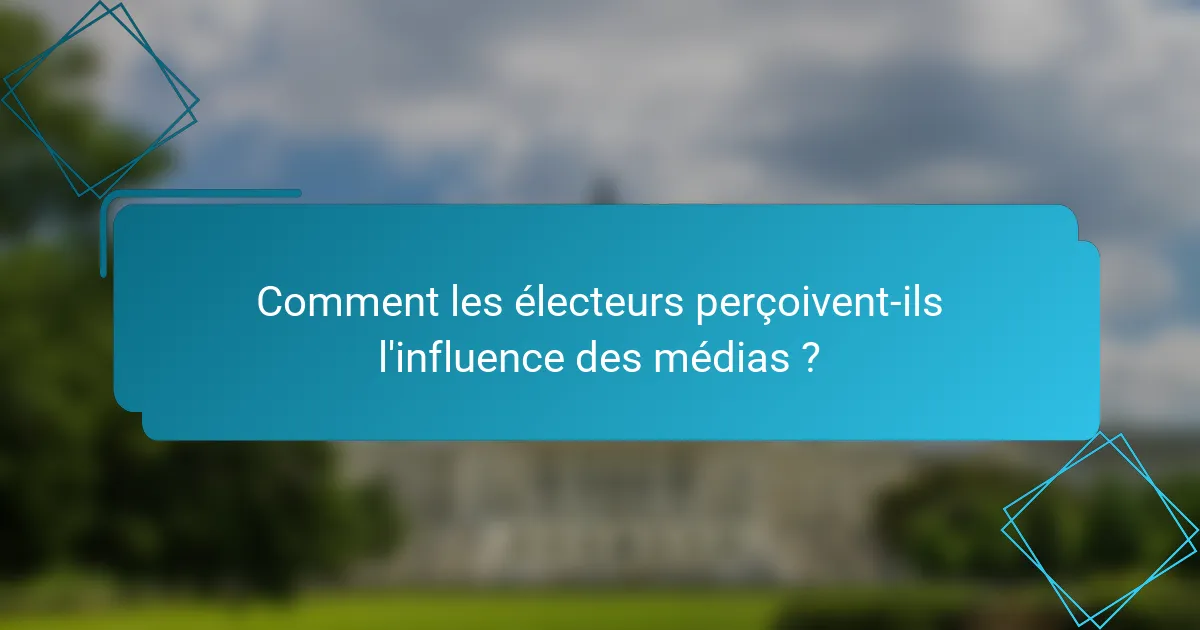 Comment les électeurs perçoivent-ils l'influence des médias ?