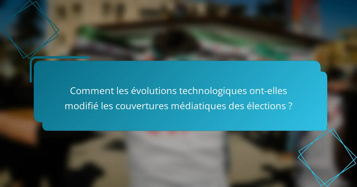 Comment les évolutions technologiques ont-elles modifié les couvertures médiatiques des élections ?