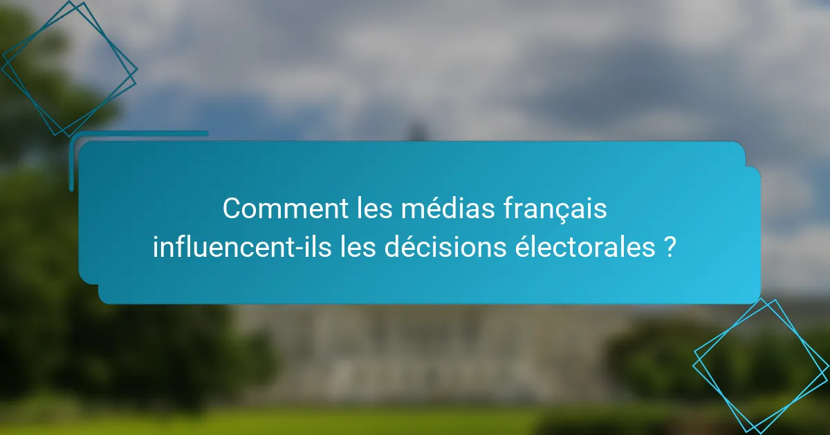 Comment les médias français influencent-ils les décisions électorales ?