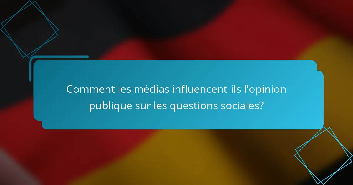 Comment les médias influencent-ils l'opinion publique sur les questions sociales?