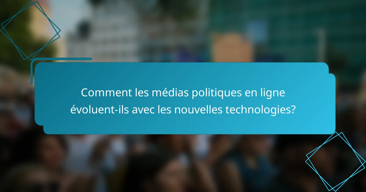 Comment les médias politiques en ligne évoluent-ils avec les nouvelles technologies?