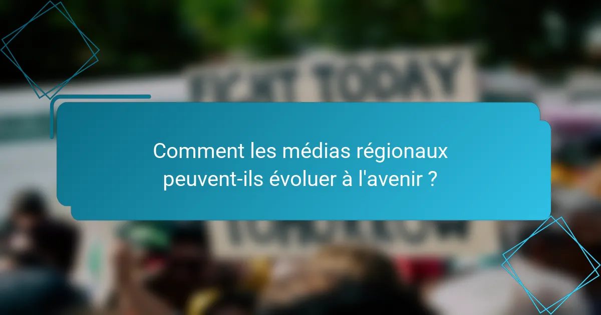 Comment les médias régionaux peuvent-ils évoluer à l'avenir ?