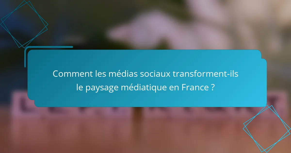 Comment les médias sociaux transforment-ils le paysage médiatique en France ?