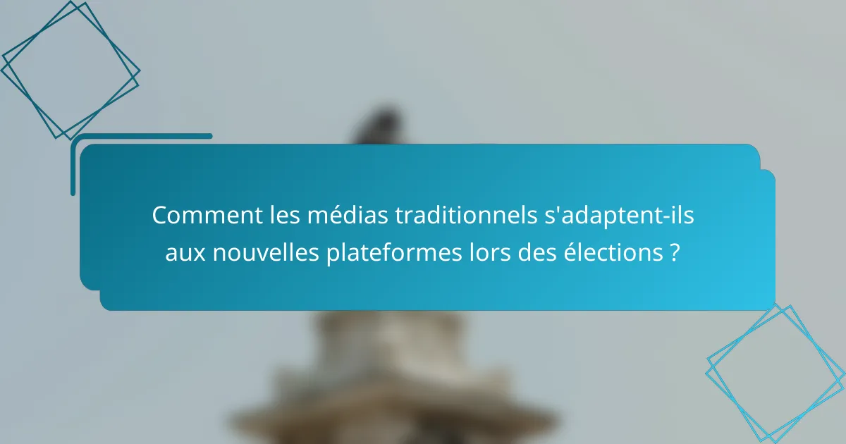 Comment les médias traditionnels s'adaptent-ils aux nouvelles plateformes lors des élections ?
