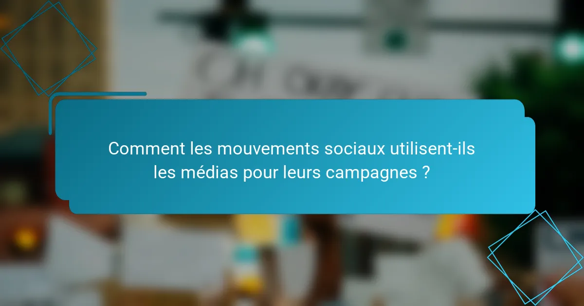 Comment les mouvements sociaux utilisent-ils les médias pour leurs campagnes ?