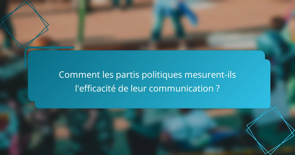 Comment les partis politiques mesurent-ils l'efficacité de leur communication ?