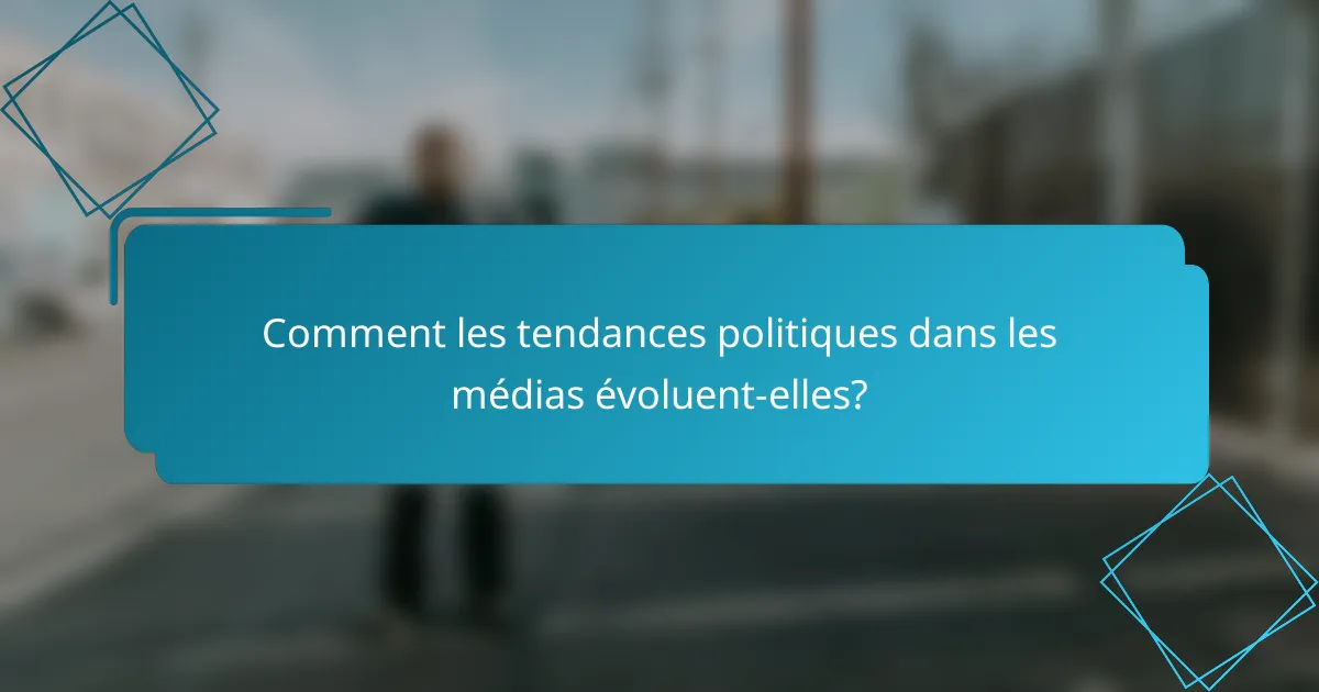 Comment les tendances politiques dans les médias évoluent-elles?