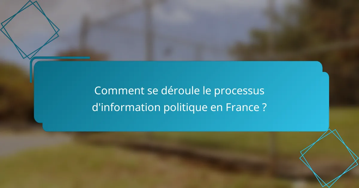 Comment se déroule le processus d'information politique en France ?