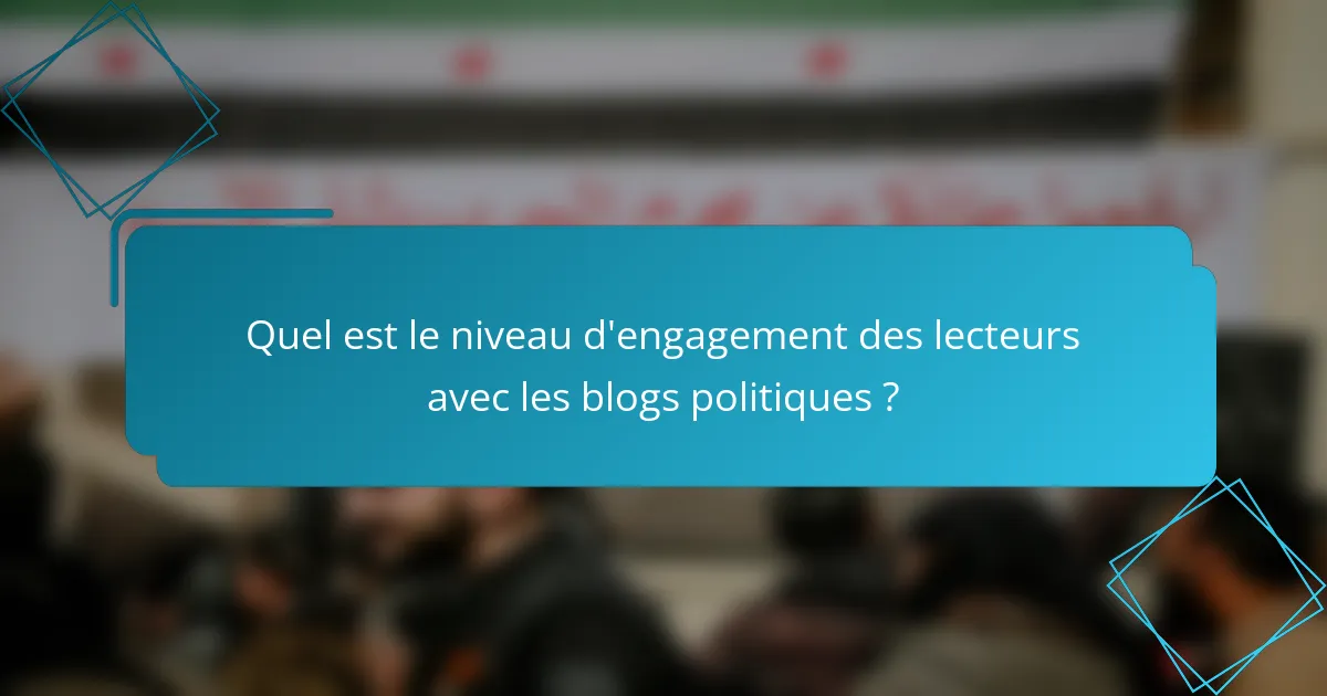 Quel est le niveau d'engagement des lecteurs avec les blogs politiques ?
