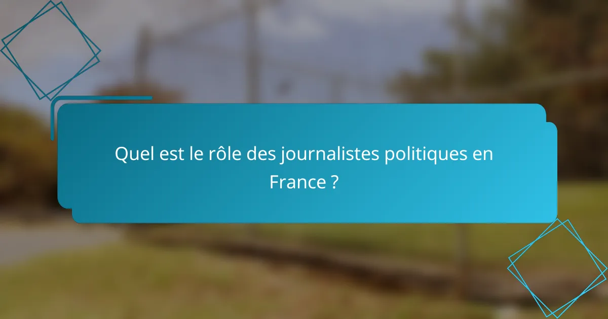 Quel est le rôle des journalistes politiques en France ?