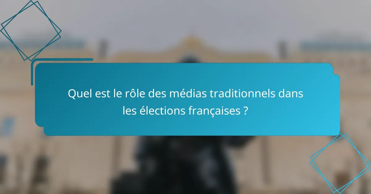 Quel est le rôle des médias traditionnels dans les élections françaises ?