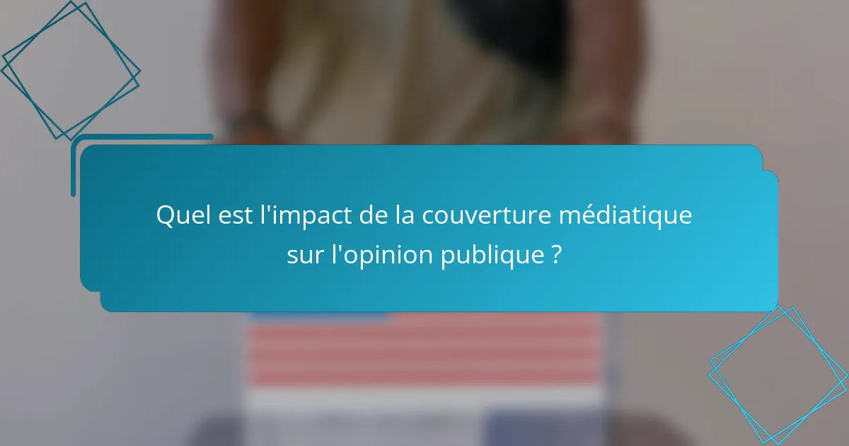 Quel est l'impact de la couverture médiatique sur l'opinion publique ?