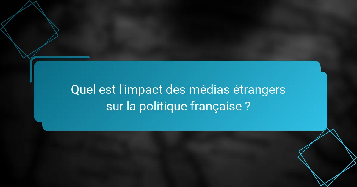 Quel est l'impact des médias étrangers sur la politique française ?