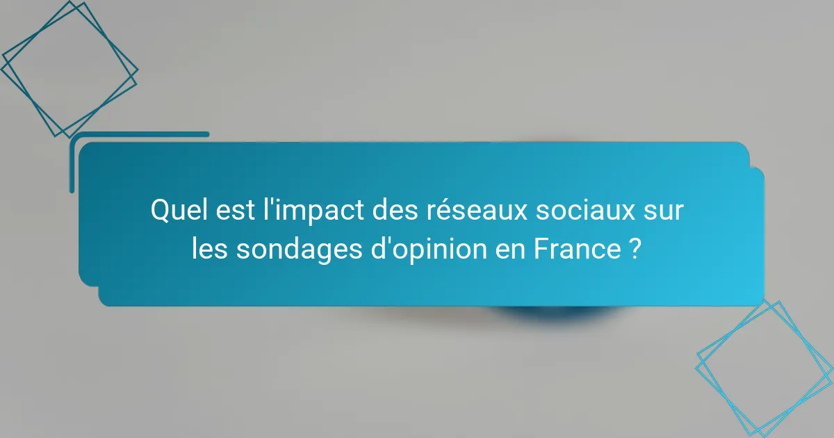 Quel est l'impact des réseaux sociaux sur les sondages d'opinion en France ?