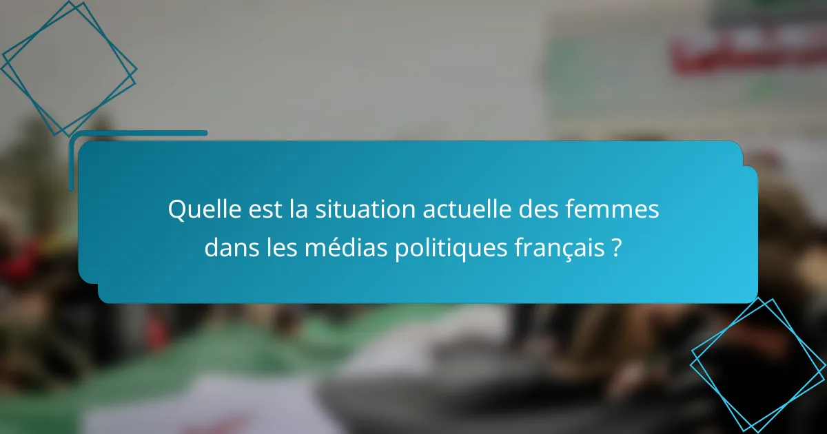 Quelle est la situation actuelle des femmes dans les médias politiques français ?