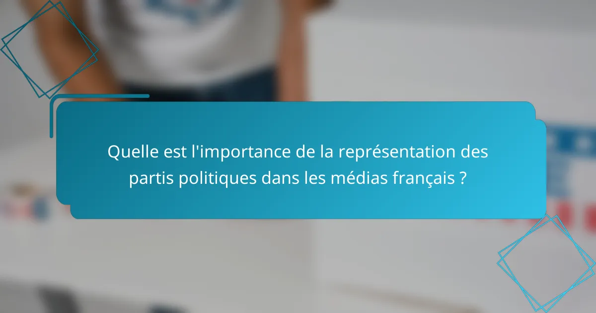 Quelle est l'importance de la représentation des partis politiques dans les médias français ?