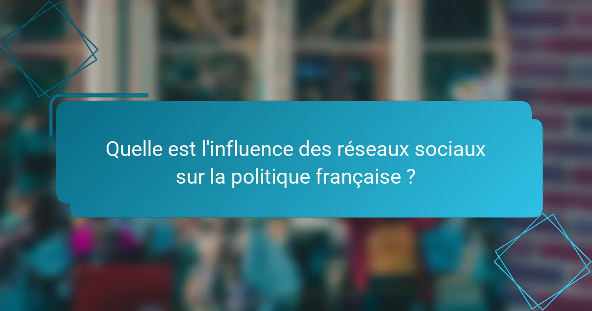 Quelle est l'influence des réseaux sociaux sur la politique française ?