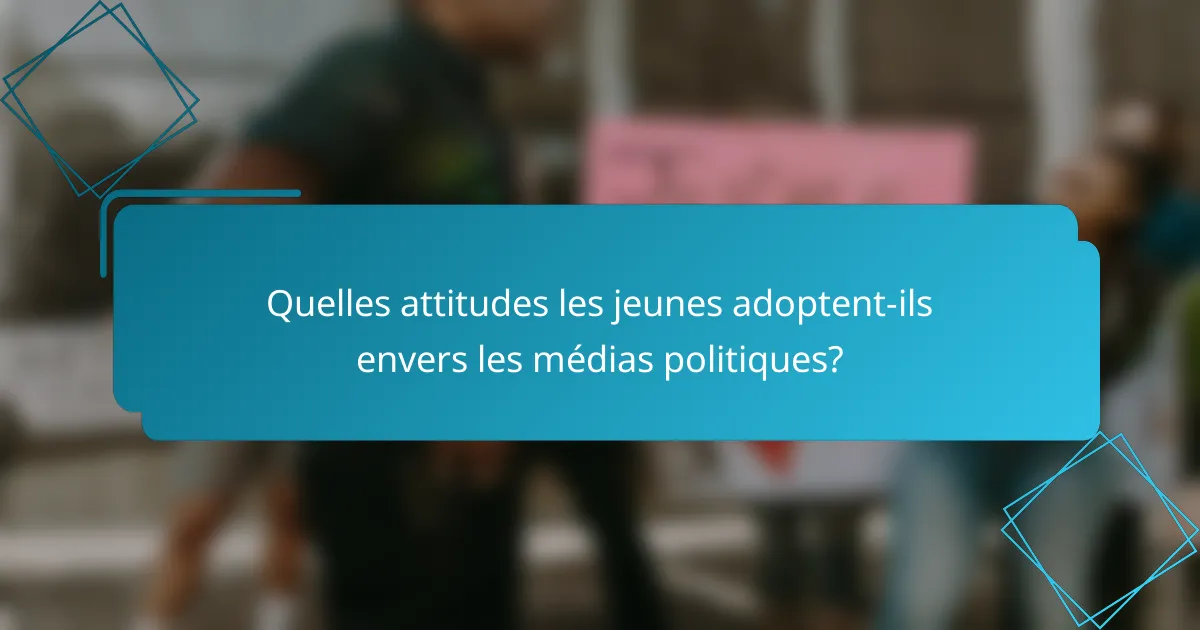 Quelles attitudes les jeunes adoptent-ils envers les médias politiques?