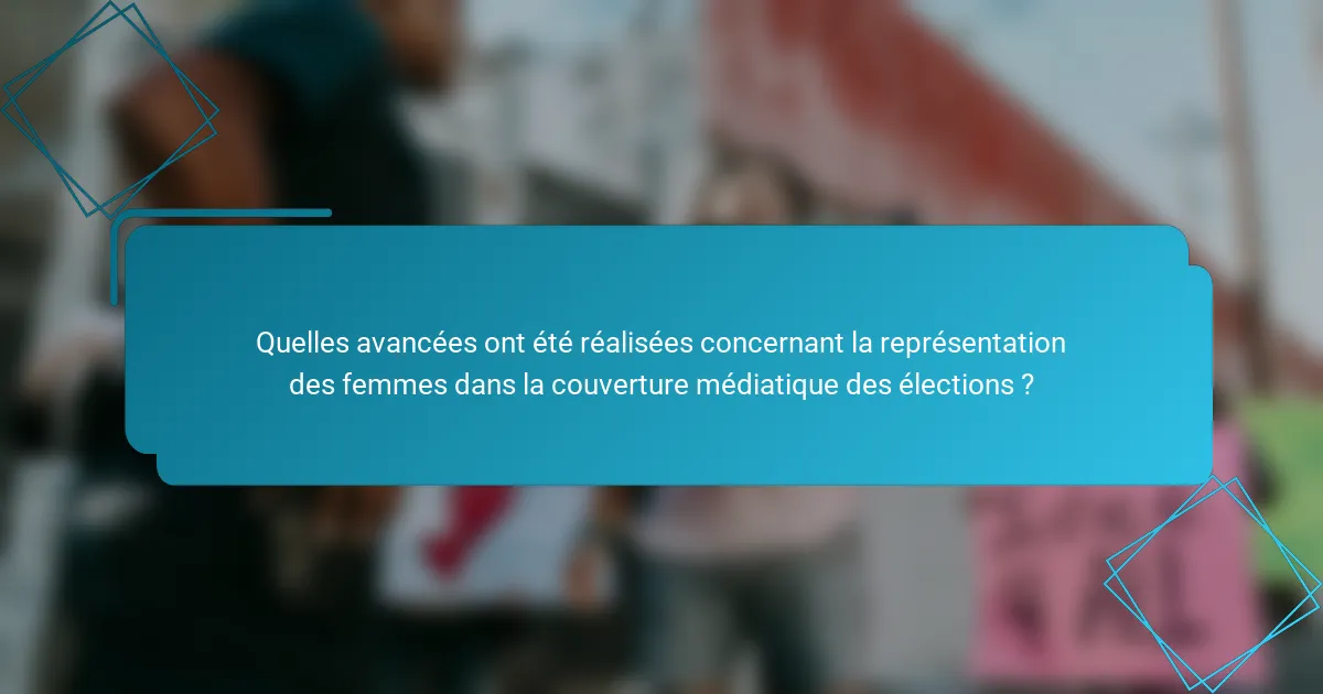Quelles avancées ont été réalisées concernant la représentation des femmes dans la couverture médiatique des élections ?