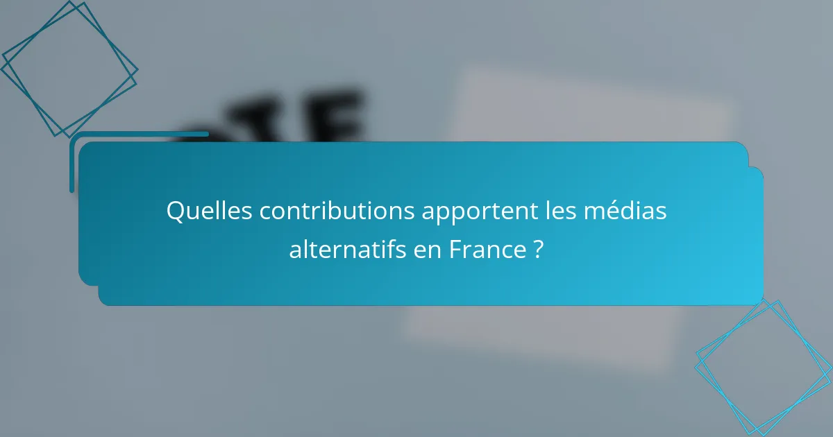 Quelles contributions apportent les médias alternatifs en France ?