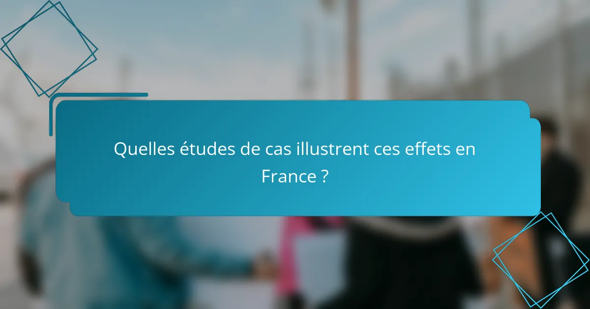 Quelles études de cas illustrent ces effets en France ?