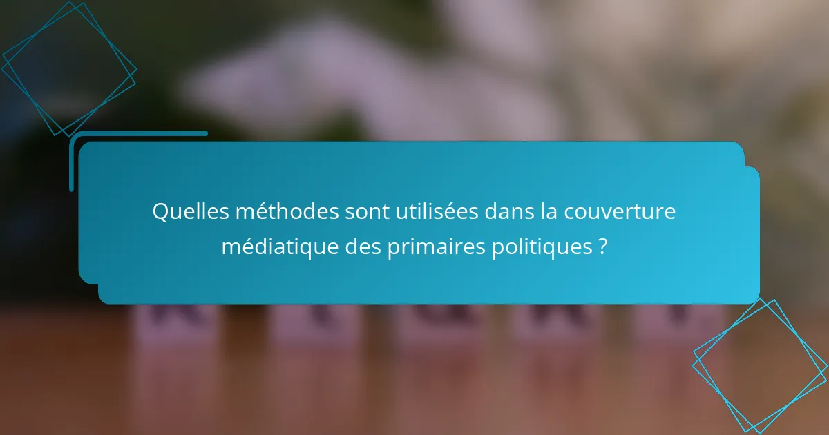 Quelles méthodes sont utilisées dans la couverture médiatique des primaires politiques ?