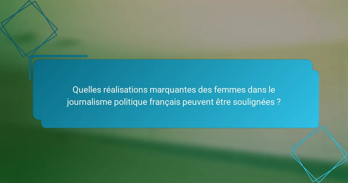 Quelles réalisations marquantes des femmes dans le journalisme politique français peuvent être soulignées ?
