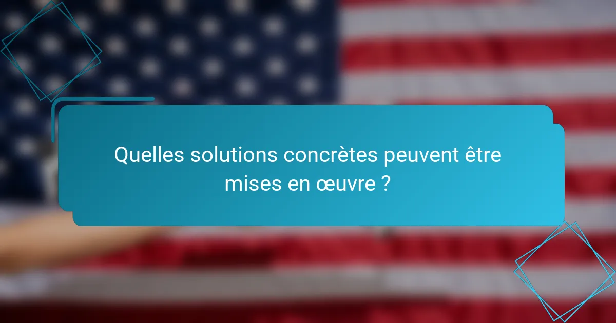 Quelles solutions concrètes peuvent être mises en œuvre ?