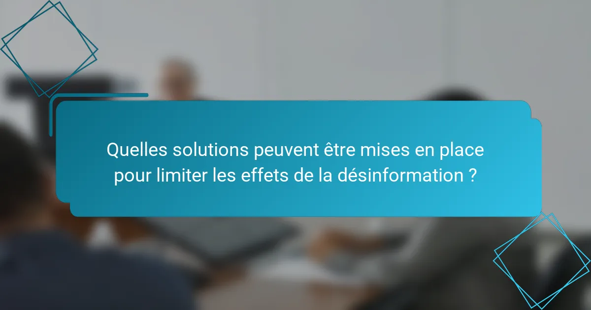 Quelles solutions peuvent être mises en place pour limiter les effets de la désinformation ?