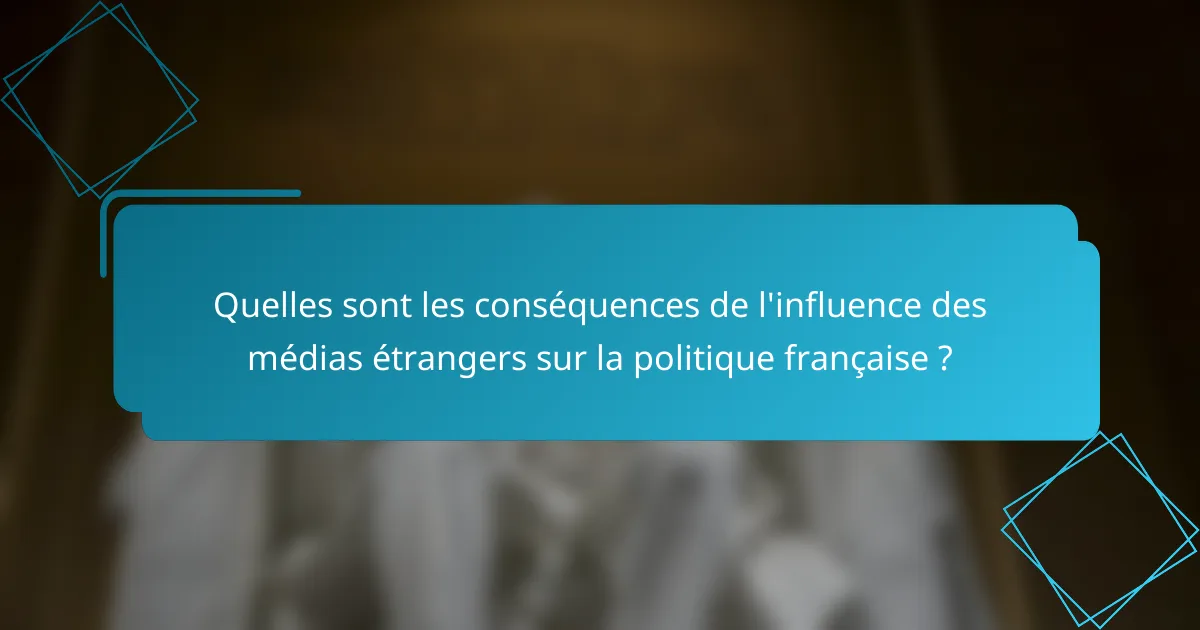 Quelles sont les conséquences de l'influence des médias étrangers sur la politique française ?
