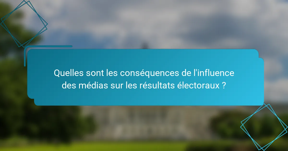 Quelles sont les conséquences de l'influence des médias sur les résultats électoraux ?