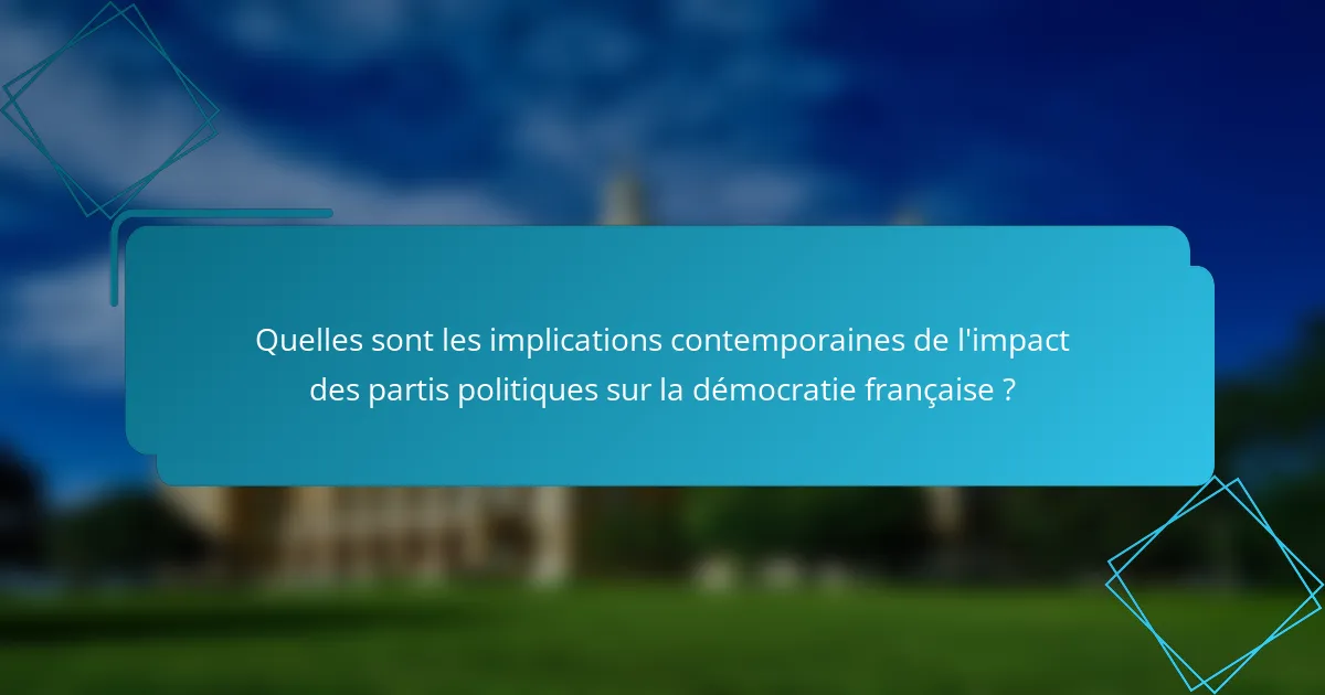 Quelles sont les implications contemporaines de l'impact des partis politiques sur la démocratie française ?
