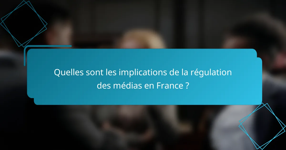 Quelles sont les implications de la régulation des médias en France ?