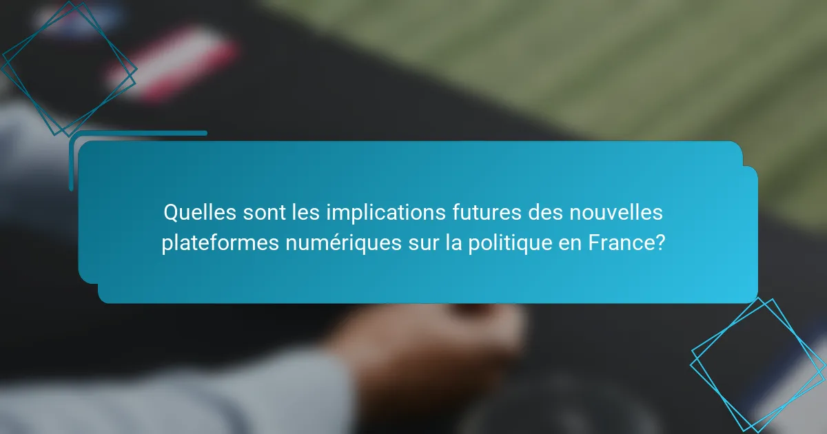 Quelles sont les implications futures des nouvelles plateformes numériques sur la politique en France?