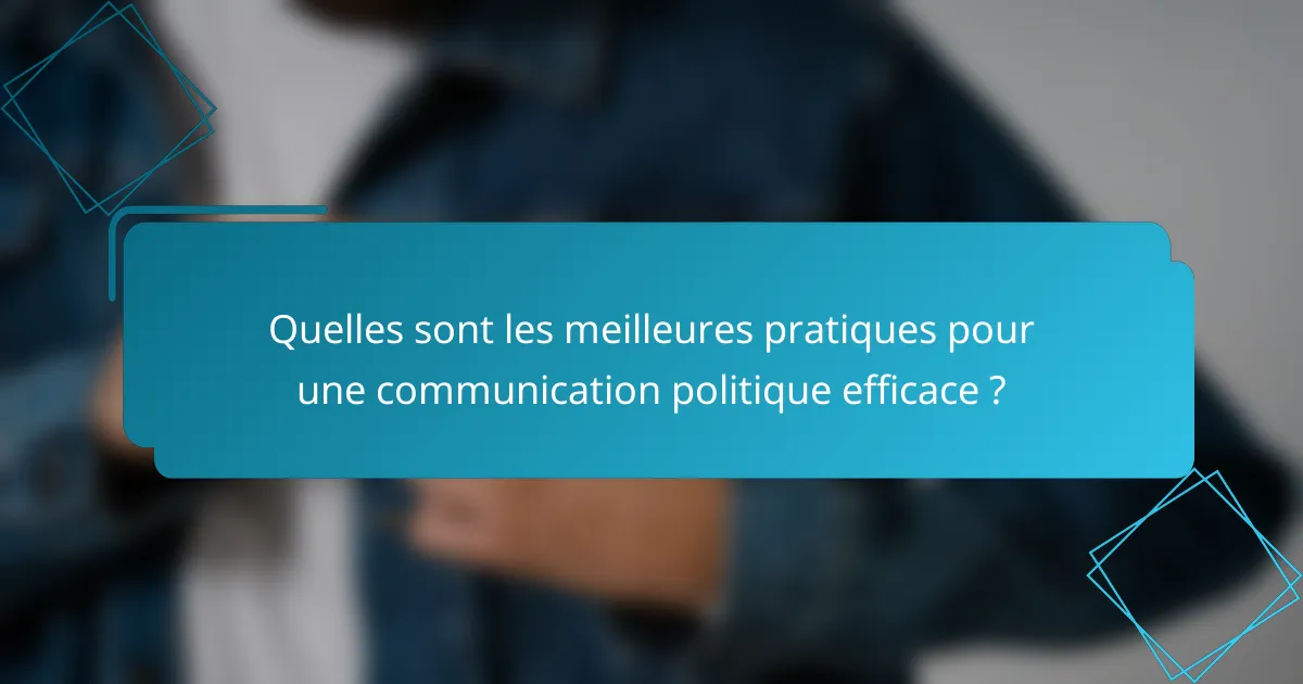 Quelles sont les meilleures pratiques pour une communication politique efficace ?