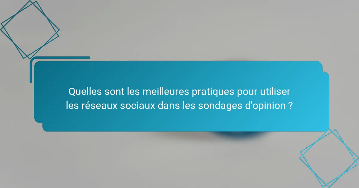 Quelles sont les meilleures pratiques pour utiliser les réseaux sociaux dans les sondages d'opinion ?