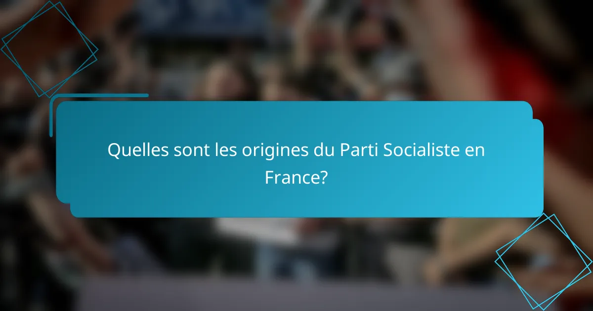 Quelles sont les origines du Parti Socialiste en France?