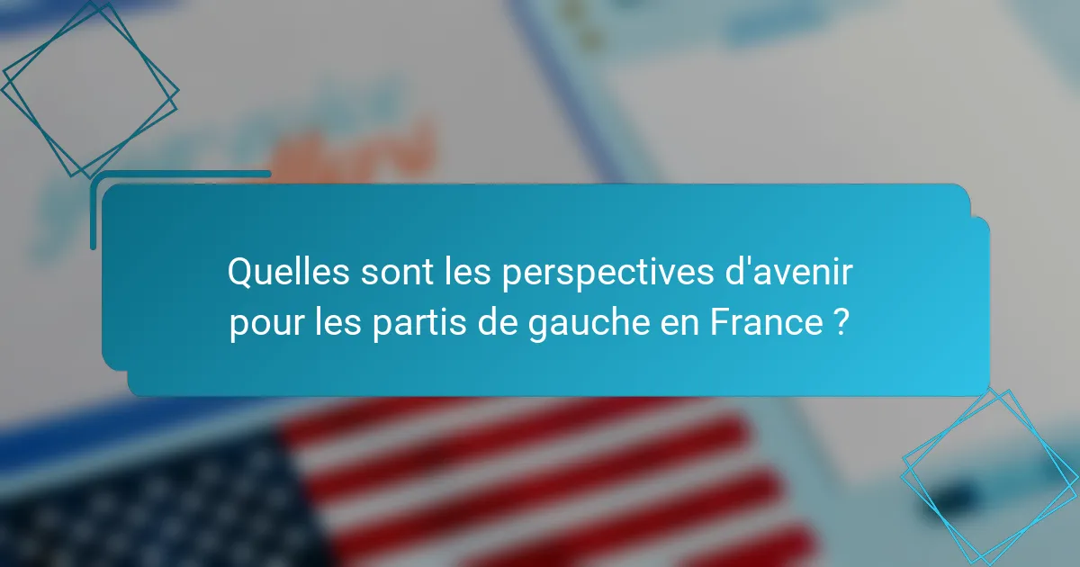Quelles sont les perspectives d'avenir pour les partis de gauche en France ?