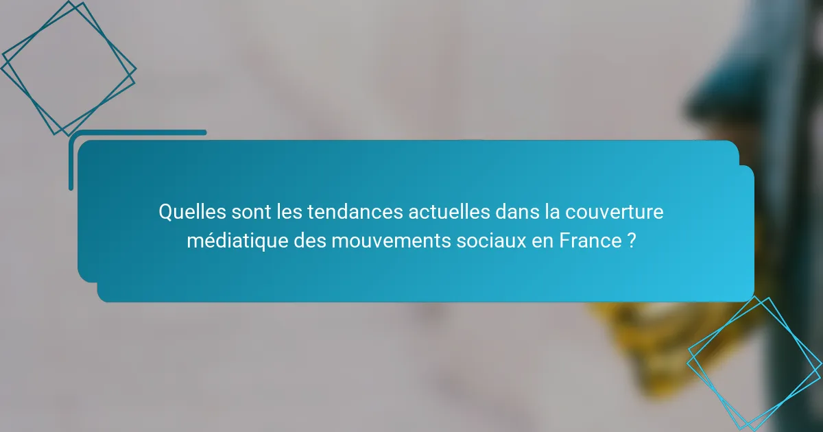 Quelles sont les tendances actuelles dans la couverture médiatique des mouvements sociaux en France ?