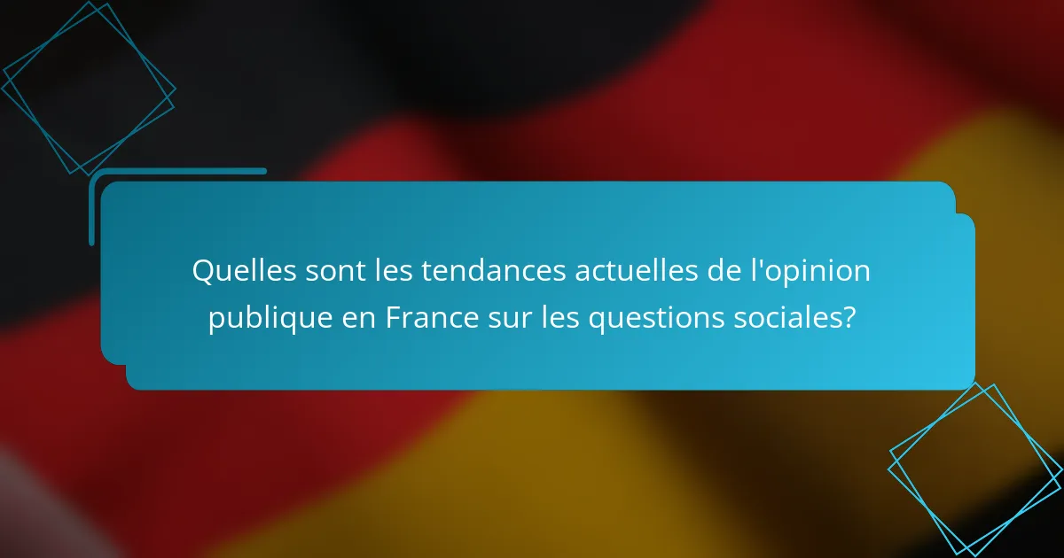 Quelles sont les tendances actuelles de l'opinion publique en France sur les questions sociales?
