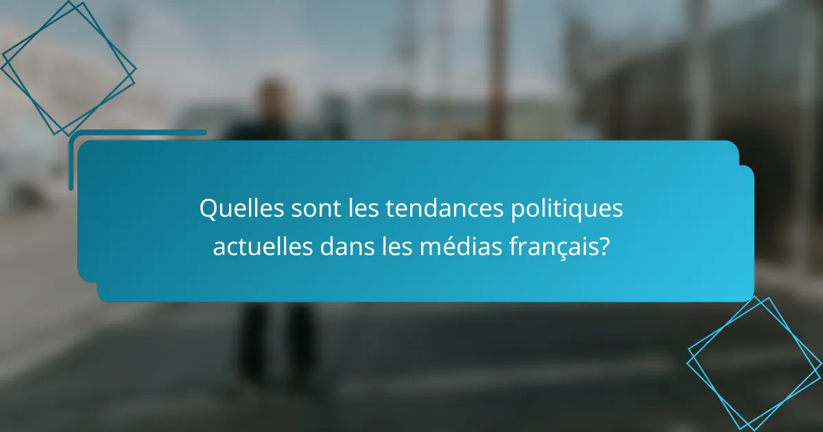 Quelles sont les tendances politiques actuelles dans les médias français?