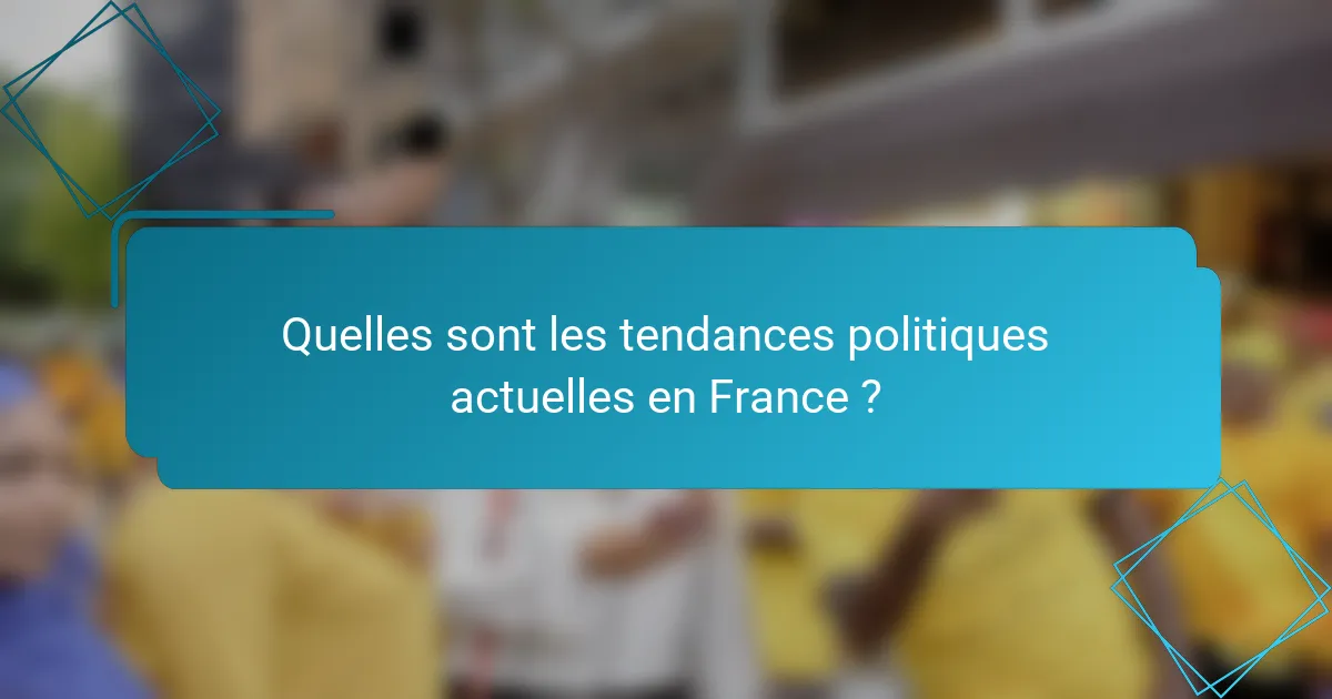 Quelles sont les tendances politiques actuelles en France ?