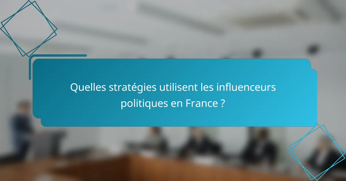 Quelles stratégies utilisent les influenceurs politiques en France ?