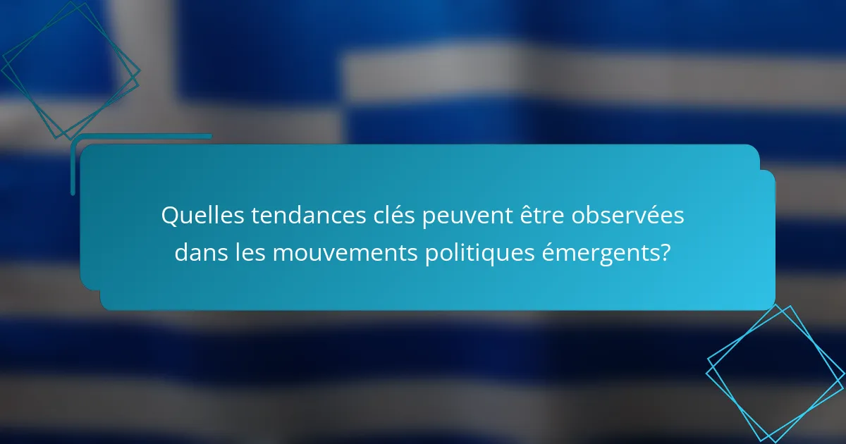 Quelles tendances clés peuvent être observées dans les mouvements politiques émergents?