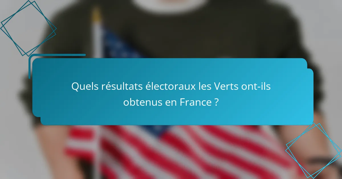 Quels résultats électoraux les Verts ont-ils obtenus en France ?
